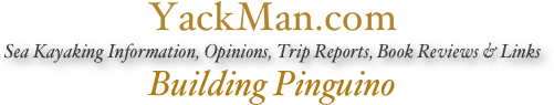 YackMan.com
Sea Kayaking Information, Opinions, Trip Reports, Book Reviews & Links
Building Pinguino